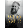 Who Am I?: How I Was Raised Was Not Who I Was Created to Be