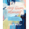 Any Given Moment: 52 Devotions and Prayers to Feel the Goodness of God