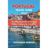 Portugal Essential Travel Guide 2023: The Ultimate Guide to Portugal Hidden Treasure for Travellers