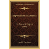 Imperialism In America: Its Rise And Progress (1893)