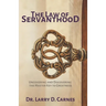 The Law of Servanthood: Uncovering and Discovering the Master Key to Greatness