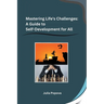 Mastering Life's Challenges: A Guide to Self-Development for All