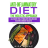 Anti-Inflammatory Diet: The Holistic Approach: Alleviate Pain, Stimulate Healing and Restore Vibrant Health