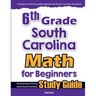 6th Grade South Carolina Math for Beginners: Standardized Testing and Home School Study Guide
