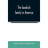 The Goodrich family in America. A genealogy of the descendants of John and William Goodrich of Wethersfield, Conn., Richard Goodrich of Guilford, Conn