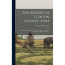 The History of Clinton County, Iowa: Containing a History of the County, Its Cities, Towns &c., Biographical Sketches of Citizens