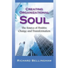 Creating Organizational Soul: The Source of Positive Change and Transformation