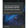 Implementing and Administering Cisco Solutions: Begin a successful career in networking with 200-301 CCNA certification