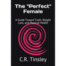 The "Perfect" Female: A Guide Toward Truth, Weight Loss, and Physical Health
