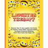 Laughter Therapy: Discover How To Use Laughter And Humor For Healing, Stress Relief, Improved Health, Increased Emotional Wellbeing And A More Joyful