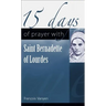 15 Days of Prayer with Saint Bernadette of Lourdes