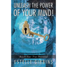 Unleash the Power of Your Mind!: Reach Your True Potential