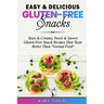 Easy & Delicious Gluten-Free Snacks: Tasty & Creamy, Sweet & Savory Gluten-Free Snack Recipes That Taste Better Than "Normal Food"