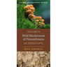 Field Guide to Wild Mushrooms of Pennsylvania and the Mid-Atlantic: Revised and Expanded Edition