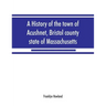 A history of the town of Acushnet, Bristol county, state of Massachusetts