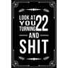 Look at You Turning 22 and Shit: Funny birthday gift for 22 year old