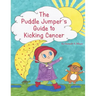 The Puddle Jumper's Guide to Kicking Cancer: A true story about a spunky puddle jumper named Gracie and her dog, Roo, who give readers an honest, hope