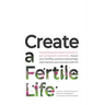 Create a Fertile Life: Everything you need to know to get pregnant naturally, boost your fertility, prevent miscarriage and improve your succ