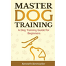 Master Dog Training: A Dog Training Guide for Beginners