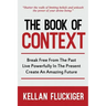 The Book of Context: Break free from the past, Live powerfully in the present, Create an Amazing Future