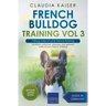 French Bulldog Training Vol 3 - Taking care of your French Bulldog: Nutrition, common diseases and general care of your French Bulldog