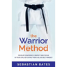 The Warrior Method: Develop Confidence, Respect and Focus in Your Child by Giving Them a Black Belt Mindset