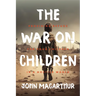 The War on Children: Providing Refuge for Your Children in a Hostile World
