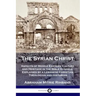 The Syrian Christ: Aspects of Middle Eastern Culture and Heritage in the Bible Gospels, Explained by a Lebanese Christian Theologian and Historian