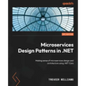 Microservices Design Patterns in .NET: Making sense of microservices design and architecture using .NET Core