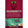 Raspberry Pi: A Step-by-Step Guide For Beginners to Program and Set-Up Top 10 Raspberry Pi Projects + First Steps on Configuration