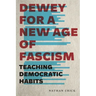 Dewey for a New Age of Fascism: Teaching Democratic Habits