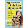50 Awesome Ways Kids Can Help Animals: Fun and Easy Ways to Be a Kind Kid