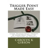 Trigger Point Made Easy: Learn Trigger Point Therapy by Using Body Tools to Apply Pressure to Yourself
