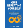 Quit Repeating Yourself: How Today's Leaders Are Using Systems and Processes to Grow Their Business The Right Way
