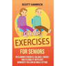 Chair Exercises for Seniors: Reclaiming Strength, Balance, Energy, and Flexibility with Easy Workouts You Can Do While Sitting