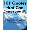 101 Quotes that Can Change your Life: A Guide to More Happiness, Success, and Joy