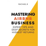 Mastering Airbnb Business: Expert Tips And Deep Secrets For Highest Returns