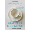 The Clarity Cleanse: 12 Steps to Finding Renewed Energy, Spiritual Fulfillment, and Emotional Healing