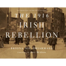 The 1916 Irish Rebellion