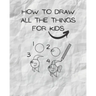 how to draw all the things for kids: drawing helper for kids - the ultimate guide for fast & simple learn ( kids from 3 to 12/13 )