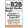 The B2B Social Media Book: Become a Marketing Superstar by Generating Leads with Blogging, Linkedin, Twitter, Facebook, Email, and More