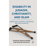 Disability in Judaism, Christianity, and Islam: Sacred Texts, Historical Traditions, and Social Analysis