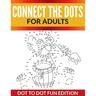 Connect The Dots For Adults: Dot To Dot Fun Edition