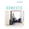 Domestic Economies: Women, Work, and the American Dream in Los Angeles