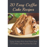 20 Easy Coffee Cake Recipes: Enjoy A Warm Rich And Moist Slice Of Coffee Cake Anytime You Like: Coffee Cake Recipe With Coffee