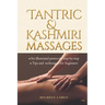 Tantric & Kashmiri Massages: Six illustrated protocols step-by-step, Tips and techniques for beginners