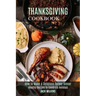 Thanksgiving Cookbook: How to Make a Delicious Turkey Dinner (Healthy Recipes to Celebrate Holidays)