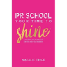 PR School: Your Time to Shine: A Masterclass in Publicity for You and Your Business
