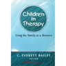 Children in Therapy: Using the Family as a Resource