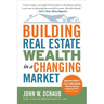 Building Real Estate Wealth in a Changing Market: Reap Large Profits from Bargain Purchases in Any Economy